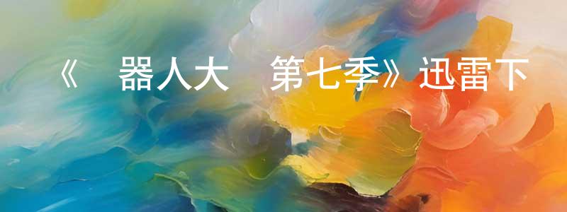 蔡德鋒的動漫綜藝大全,《機器人大戰第七季》迅雷下載/在線觀看-選秀綜藝-美劇天堂